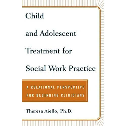 Child and Adolescent Treatment for Social Work Practice: A Relational Perspective for Beginning Clinicians