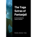 The Yoga Sutras of Pantanjali: An Interpretation By Charles Johnston