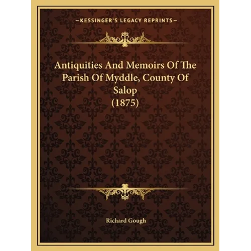 Antiquities And Memoirs Of The Parish Of Myddle, County Of Salop (1875)
