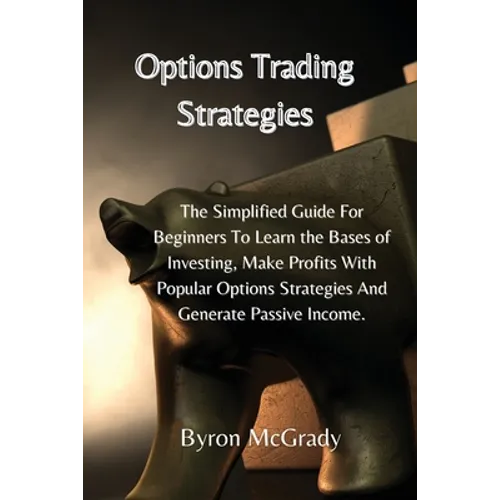 Options Trading Strategies: The Simplified Guide For Beginners To Learn the Bases of Investing, Make Profits With Popular Options Strategies And G