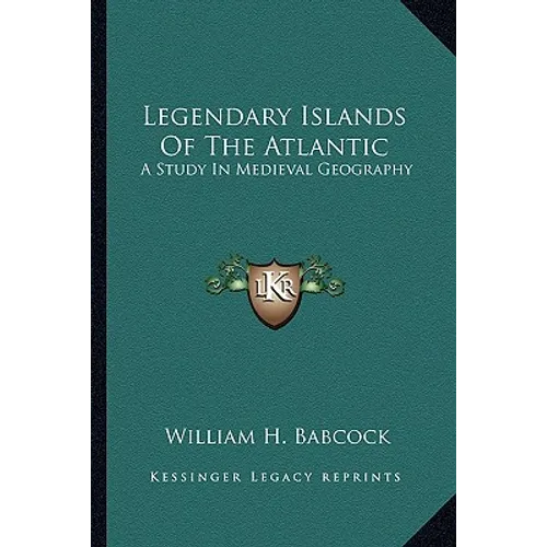 Legendary Islands of the Atlantic: A Study in Medieval Geography