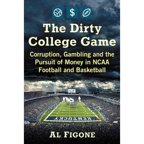 The Dirty College Game: Corruption, Gambling and the Pursuit of Money in NCAA Football and Basketball