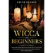 Wicca for beginners: Discover the Secrets of Witchcraft, and Learn to do Magic Rituals and Cast Moon, Crystal and Candle Spells.