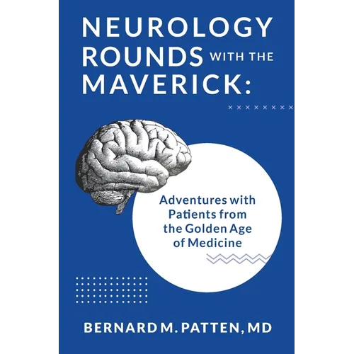 Neurology Rounds with the Maverick: Adventures with Patients from the Golden Age of Medicine