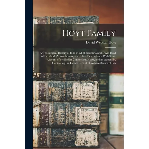 Hoyt Family: A Genealogical History of John Hoyt of Salisbury, and David Hoyt of Deerfield, (Massachusetts, ) and Their Descendants