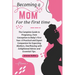 Becoming a Mom for the First Time: The Complete Guide to Pregnancy, from Conception to Baby's First Year. A Practical and Expert Companion for Expecti