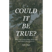 Could It Be True?: What The Evidence Says About God and What It Means For Us