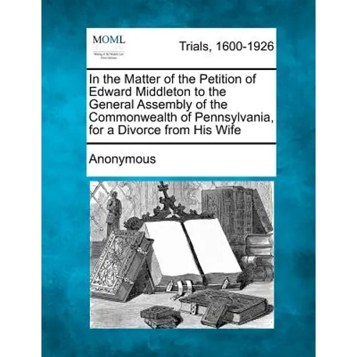 In the Matter of the Petition of Edward Middleton to the General Assembly of the Commonwealth of Pennsylvania, for a Divorce from His Wife
