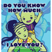Do You Know How Much I Love You?
