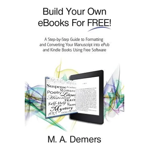 Build Your Own eBooks For FREE!: A Step-by-Step Guide to Formatting and Converting Your Manuscript into ePub and Kindle Books Using Free Software