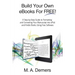 Build Your Own eBooks For FREE!: A Step-by-Step Guide to Formatting and Converting Your Manuscript into ePub and Kindle Books Using Free Software