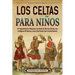 Los celtas para niños: Un apasionante repaso a la historia de los celtas, los antiguos britanos y sus conflictos con los romanos