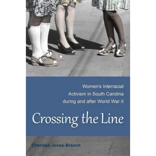 Crossing the Line: Women's Interracial Activism in South Carolina During and After World War II