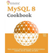 MySQL 8 Cookbook: Ready solutions to achieve highest levels of enterprise database scalability, security, reliability, and uptime