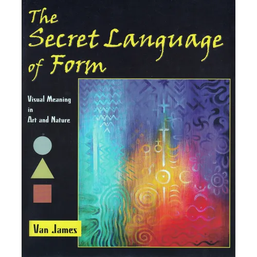 The Secret Language of Form: Visual Meaning in Art and Nature