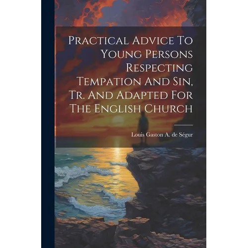 Practical Advice To Young Persons Respecting Tempation And Sin, Tr. And Adapted For The English Church