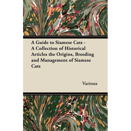 A Guide to Siamese Cats - A Collection of Historical Articles the Origins, Breeding and Management of Siamese Cats