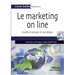 Le Marketing on line: Guide pratique et juridique