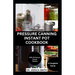 Pressure Canning Instant Pot Cookbook: A Complete Step-by-Step Guide to Preserving Food With A pressure Canner Successfully Including Recipes