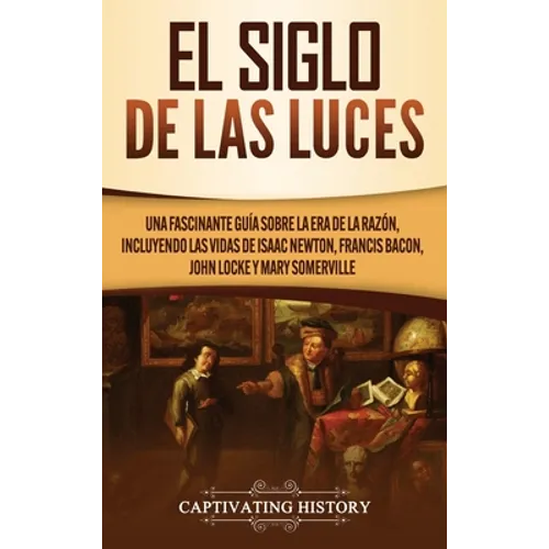 El Siglo de las Luces: Una Fascinante Guía sobre la Era de la Razón, incluyendo las vidas de Isaac Newton, Francis Bacon, John Locke y Mary Somerville