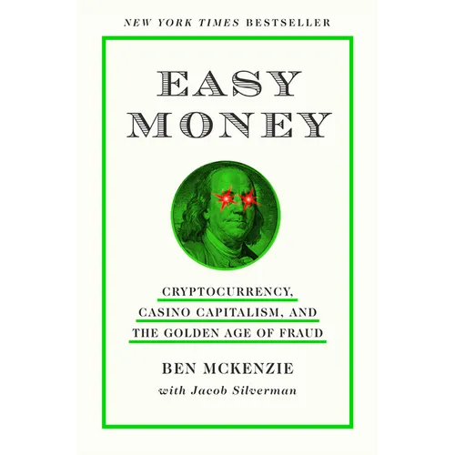 Easy Money: Cryptocurrency, Casino Capitalism, and the Golden Age of Fraud: The Basis for the Documentary Everyone Is Lying to You for Money