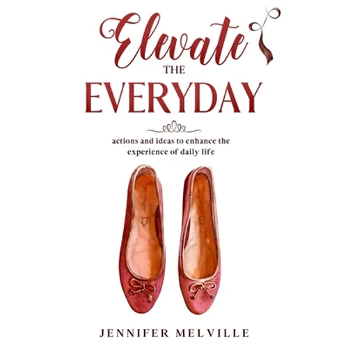 Elevate the Everyday: actions and ideas to enhance the experience of daily life
