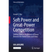 Soft Power and Great-Power Competition: Shifting Sands in the Balance of Power Between the United States and China