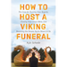 How to Host a Viking Funeral: The Case for Burning Your Regrets, Chasing Your Crazy Ideas, and Becoming the Person You're Meant to Be
