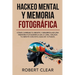 Hackeo Mental y Memoria Fotográfica: Cómo Cambiar tu Mente y Desarrollar una Memoria Fotográfica en 21 Días. Hackea tu Mente con Esta Guía de 10 Pasos