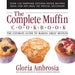 The Complete Muffin Cookbook: The Ultimate Guide to Making Great Muffins