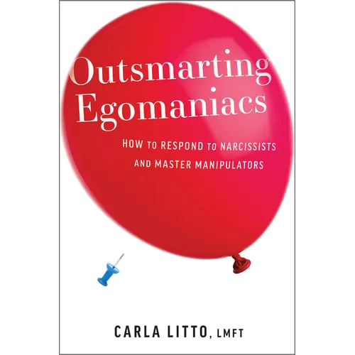 Outsmarting Egomaniacs: How to Respond to Narcissists and Master Manipulators