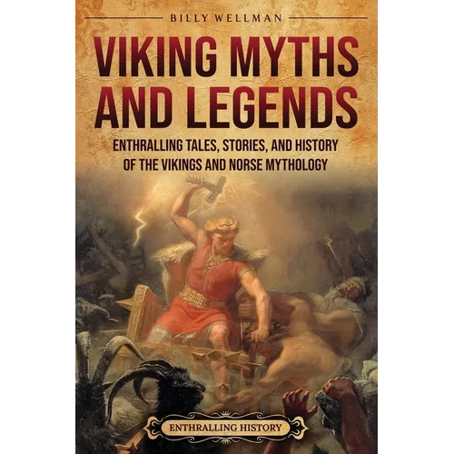 Viking Myths and Legends: Enthralling Tales, Stories, and History of the Vikings and Norse Mythology