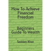 How To Achieve Financial Freedom: Beginners Guide To Wealth