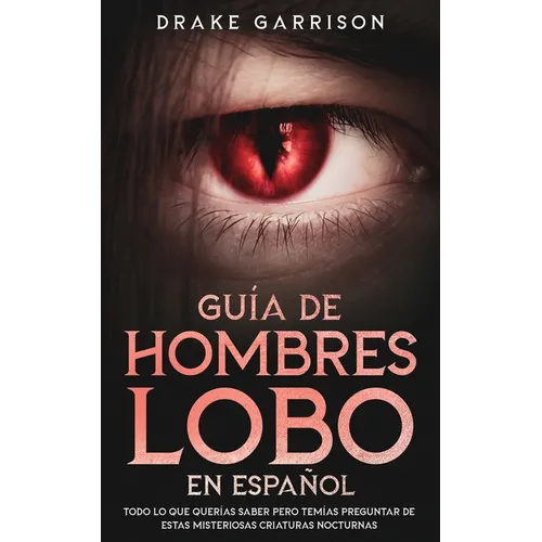 Guía de Hombres Lobo en Español: Todo lo que Querías Saber pero Temías Preguntar de estas Misteriosas Criaturas Nocturnas
