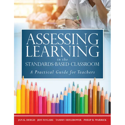 Assessing Learning in the Standards-Based Classroom: A Practical Guide for Teachers (Successfully Integrate Assessment Practices That Inform Effective