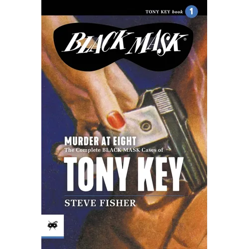 Murder at Eight: The Complete Black Mask Cases of Tony Key, Volume 1