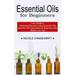 Essential Oils for Beginners: Essential Oils Guide Book for Beginners With Weight Loss Tips (Your Guide to Understanding and Using Essential Oils)