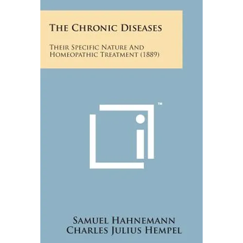 The Chronic Diseases: Their Specific Nature and Homeopathic Treatment (1889)
