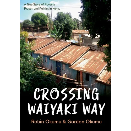 Crossing Waiyaki Way: A True Story of Poverty, Prayer, and Politics in Kenya