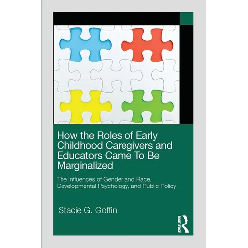 How the Roles of Early Childhood Caregivers and Educators Came to Be Marginalized: The Influences of Gender and Race, Developmental Psychology, and Pu
