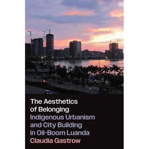 The Aesthetics of Belonging: Indigenous Urbanism and City Building in Oil-Boom Luanda