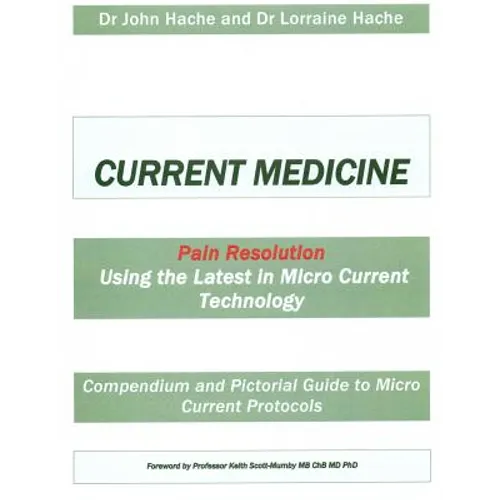 Current Medicine: Compendium and Pictorial Guide to Micro Current Protocols