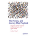 The Persona and Journey Map Playbook: Designing Human-Centered Artifacts to Inspire and Drive Change