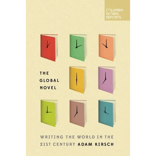 The Global Novel: Writing the World in the 21st Century