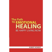 The Path to Emotional Healing: Be Happy Living Now