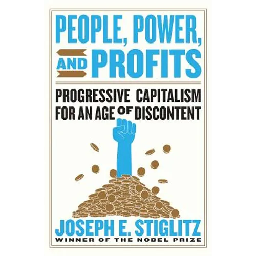 People, Power, and Profits: Progressive Capitalism for an Age of Discontent