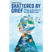 Shattered by Grief: Picking Up the Pieces to Become Whole Again