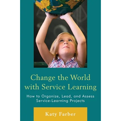 Change the World with Service Learning: How to Organize, Lead, and Assess Service-Learning Projects