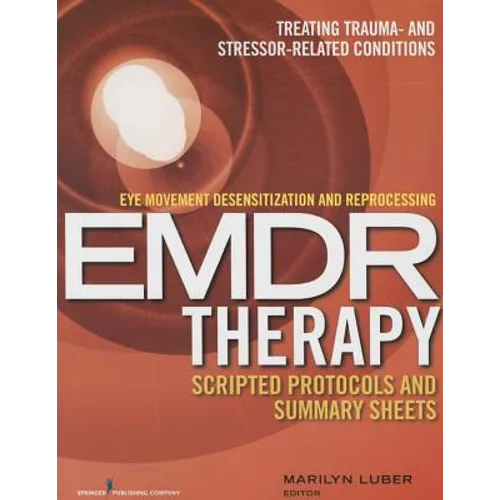 Eye Movement Desensitization and Reprocessing (EMDR) Therapy Scripted Protocols and Summary Sheets: Treating Trauma- and Stressor-Related Conditions