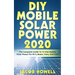 DIY Mobile Solar Power 2020: The Complete Guide To 12 Volt Mobile Solar Power For Rv's, Boats, Vans, And Cars